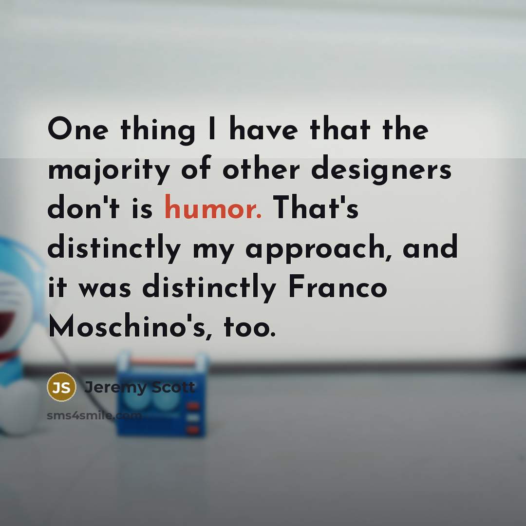 “One thing I have that the majority of other designers…” quote by Jeremy Scott