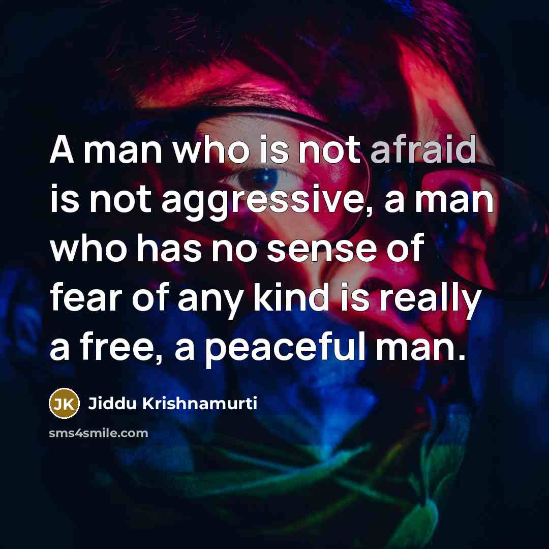 “A man who is not afraid is not aggressive, a…” quote by Jiddu Krishnamurti