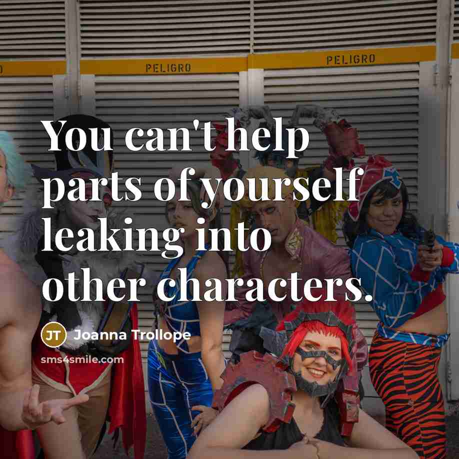 “You can't help parts of yourself leaking into other characters.…” quote by Joanna Trollope