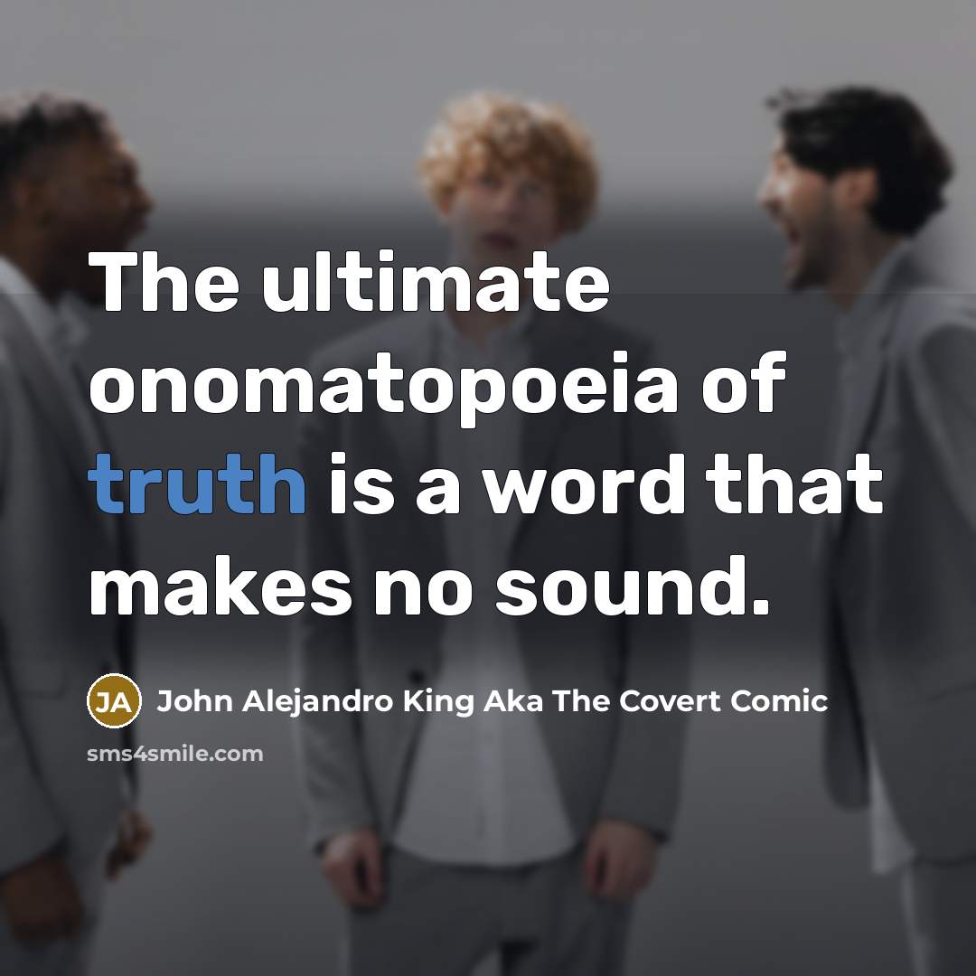 “The ultimate onomatopoeia of truth is a word that makes…” quote by John Alejandro King Aka The Covert Comic