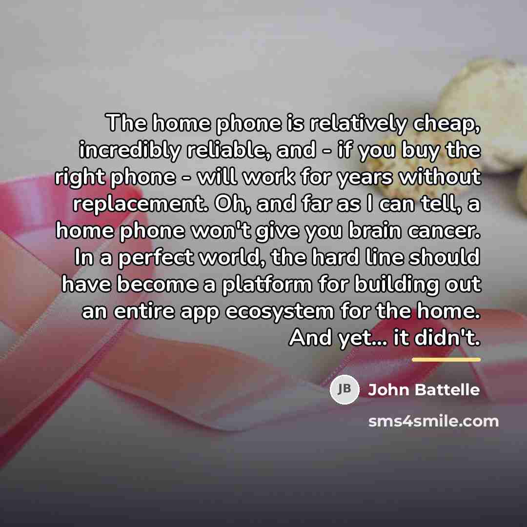 “The home phone is relatively cheap, incredibly reliable, and -…” quote by John Battelle