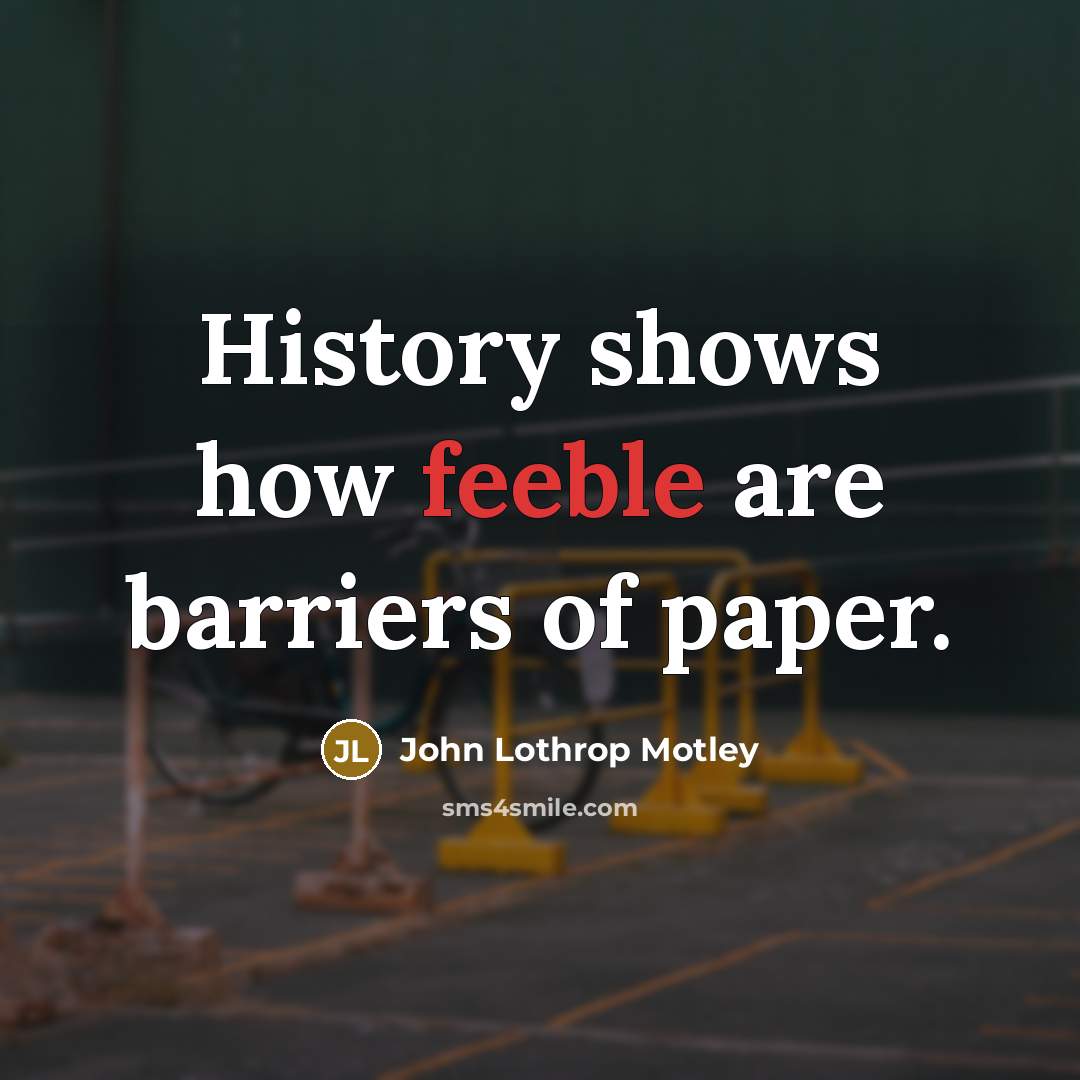 “History shows how feeble are barriers of paper.…” quote by John Lothrop Motley