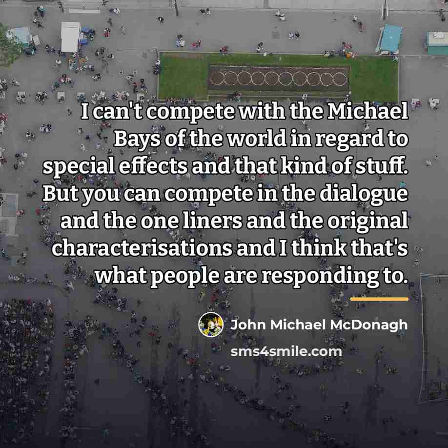 “I can't compete with the Michael Bays of the world…” quote by John Michael McDonagh
