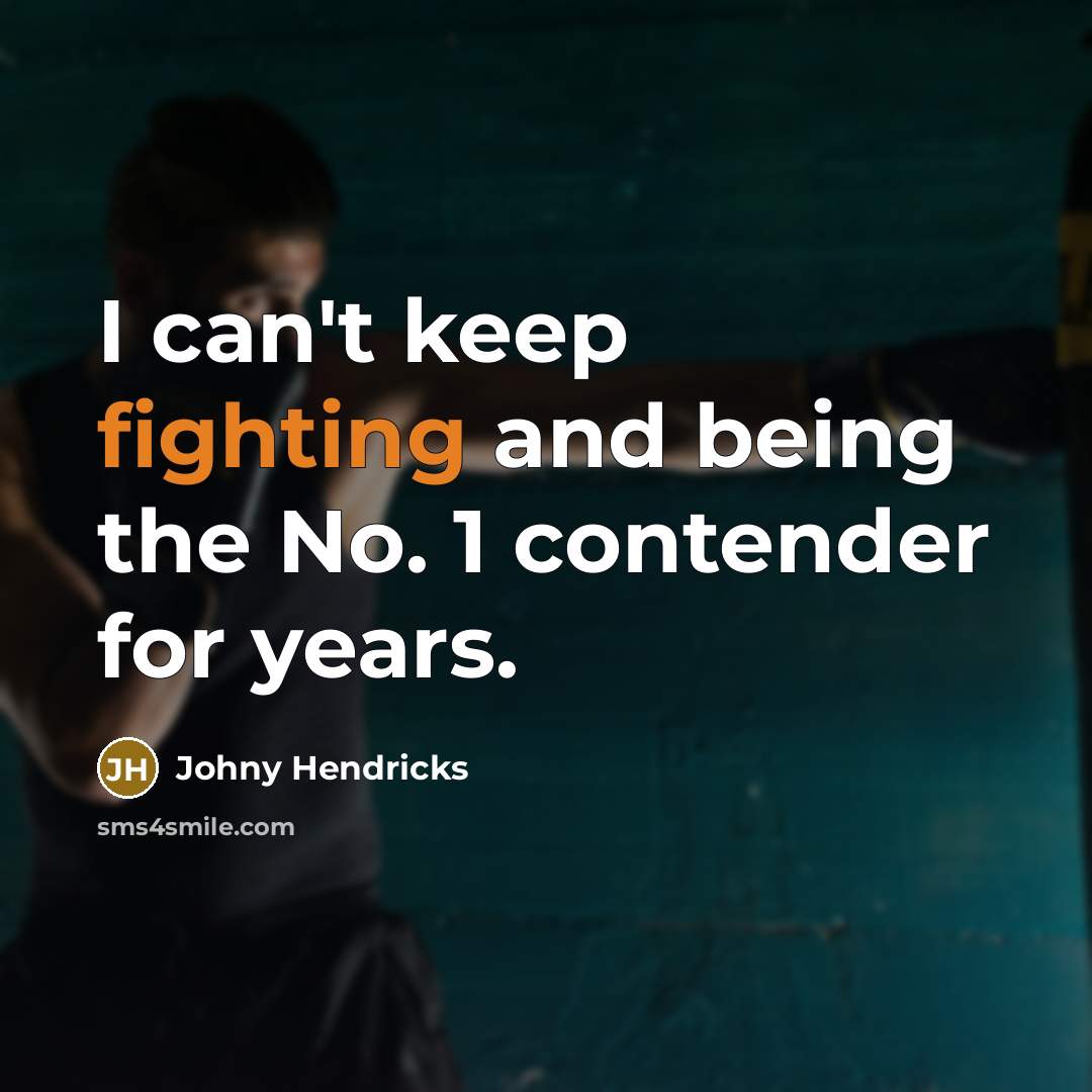 “I can't keep fighting and being the No. 1 contender…” quote by Johny Hendricks