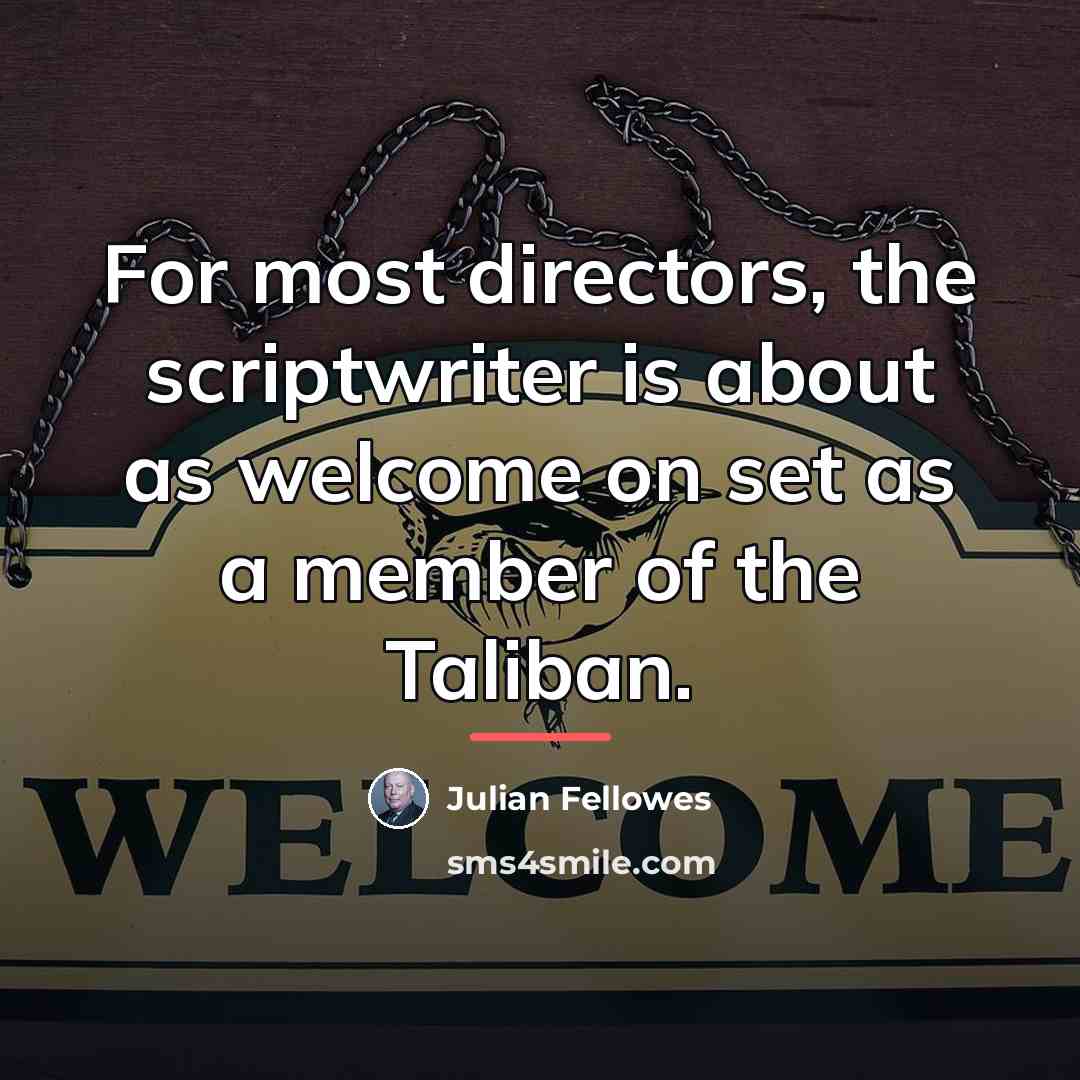 “For most directors, the scriptwriter is about as welcome on…” quote by Julian Fellowes