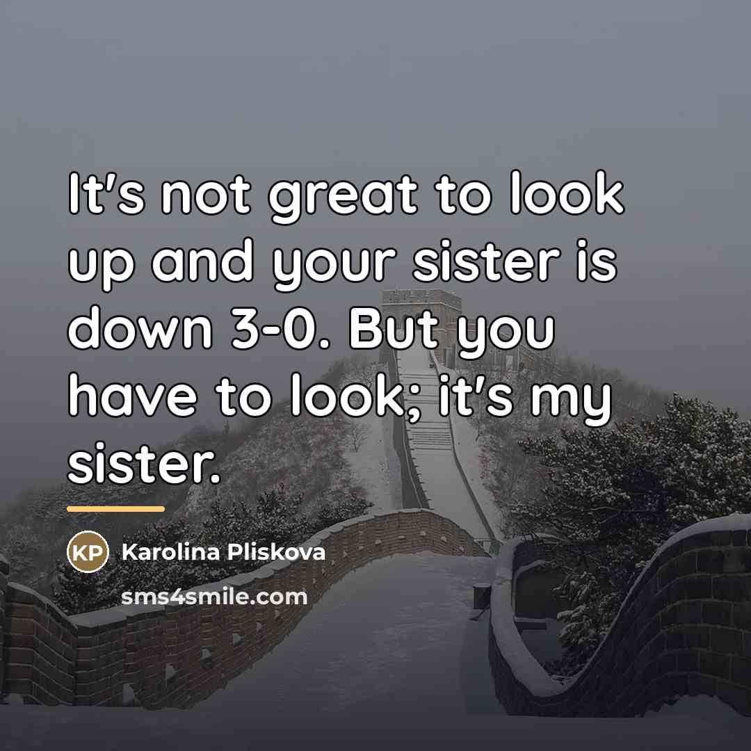 “It's not great to look up and your sister is…” quote by Karolina Pliskova