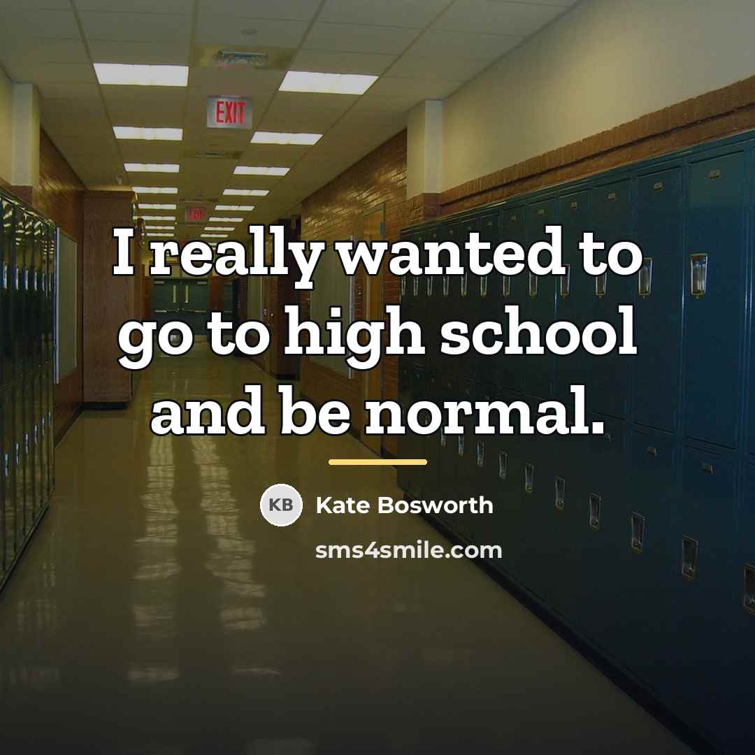 “I really wanted to go to high school and be…” quote by Kate Bosworth
