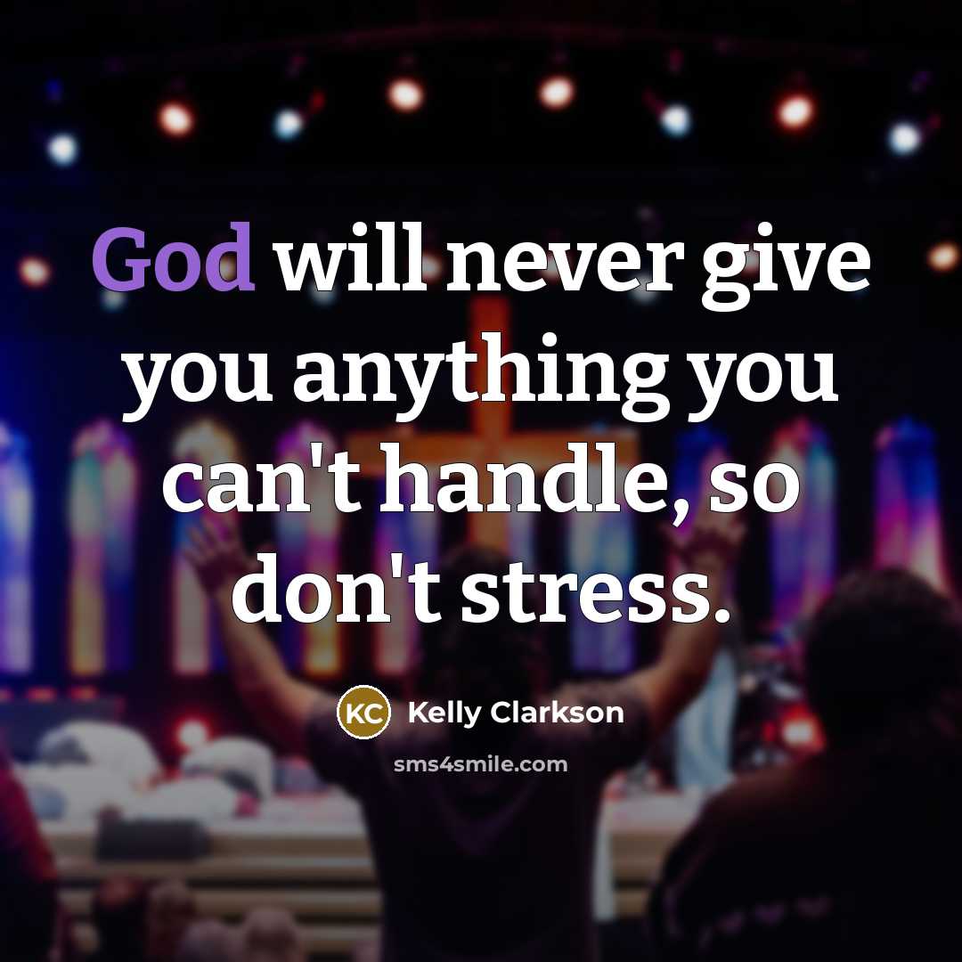 “God will never give you anything you can't handle, so…” quote by Kelly Clarkson