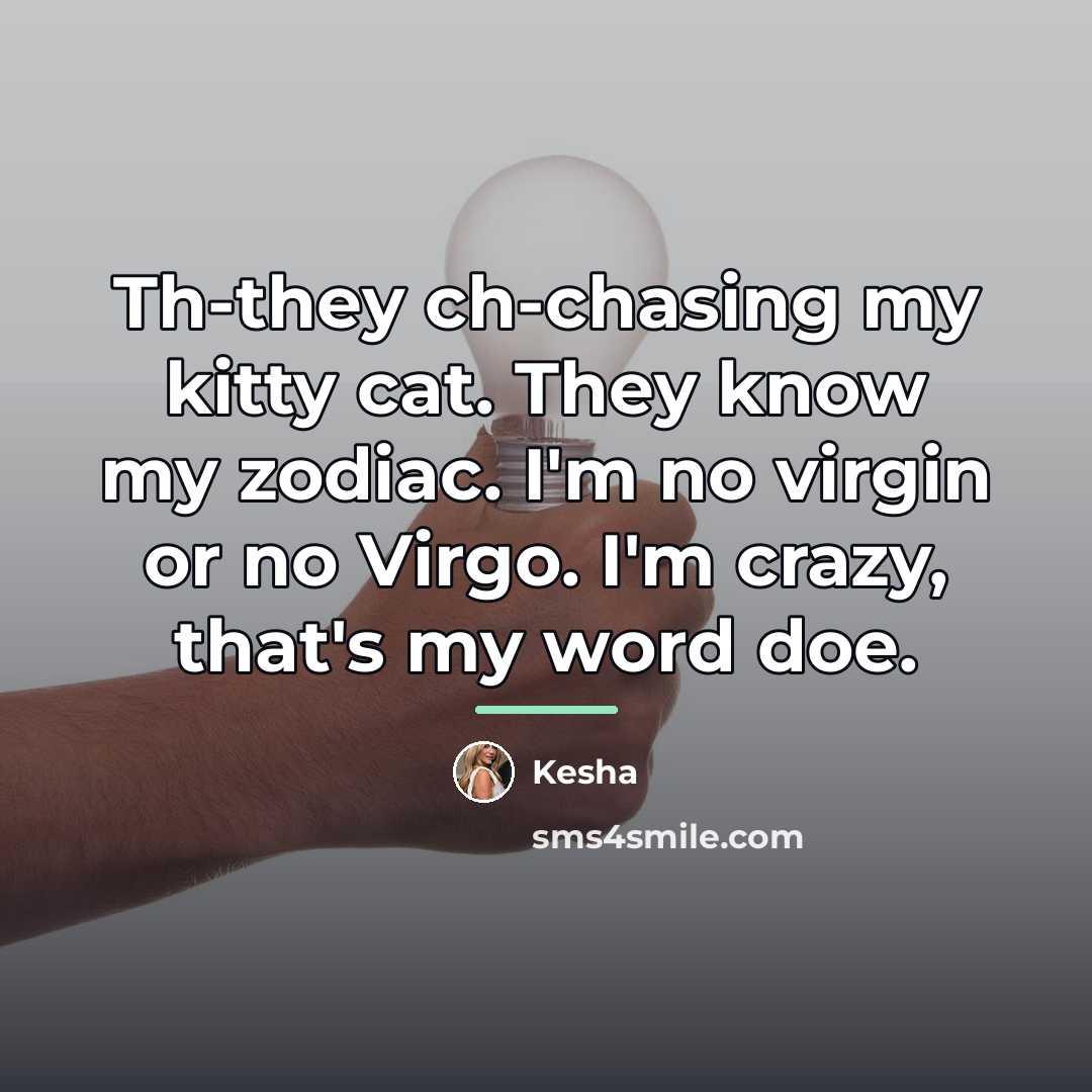 “Th-they ch-chasing my kitty cat. They know my zodiac. I'm…” quote by Kesha