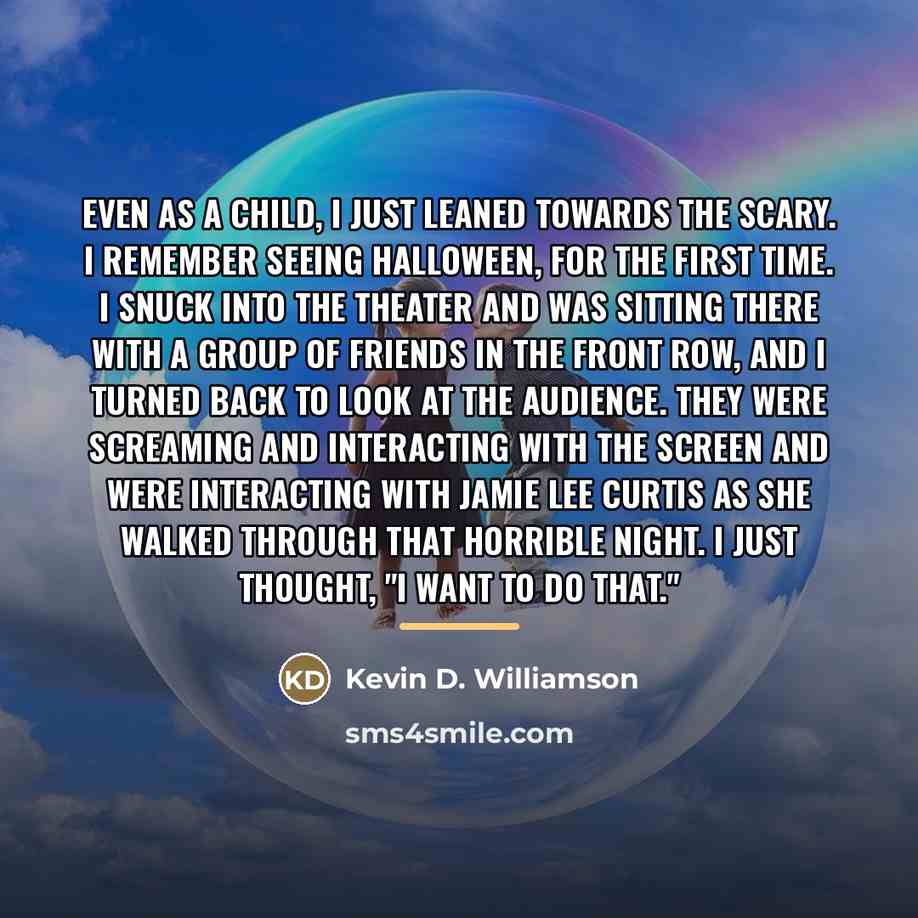 “Even as a child, I just leaned towards the scary.…” quote by Kevin D. Williamson