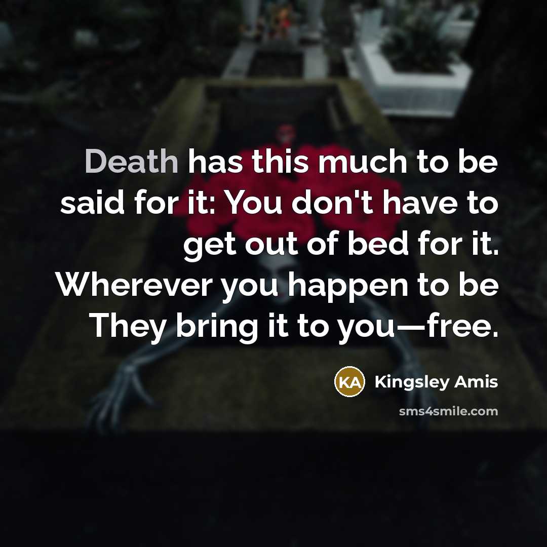 “Death has this much to be said for it: You…” quote by Kingsley Amis