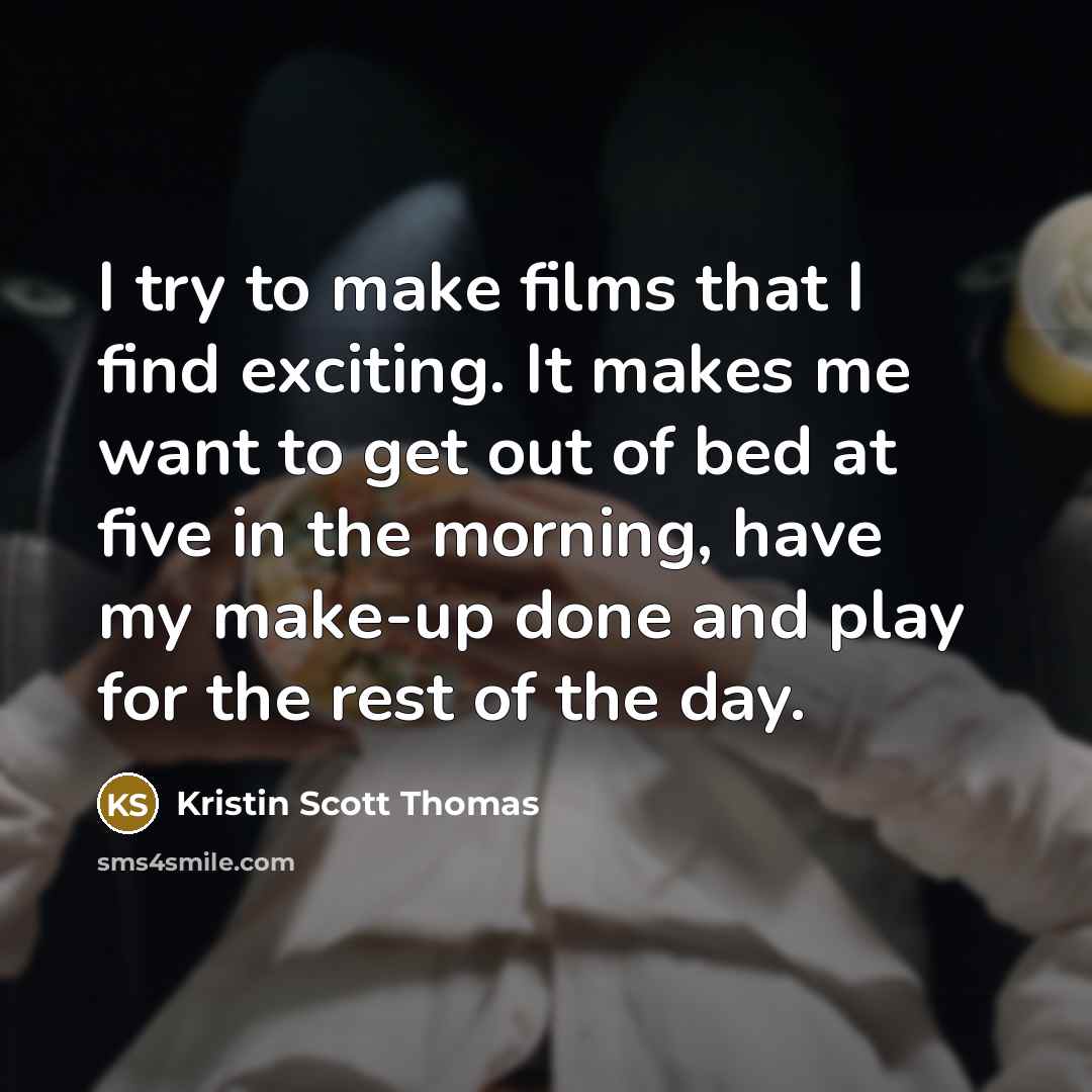 “I try to make films that I find exciting. It…” quote by Kristin Scott Thomas