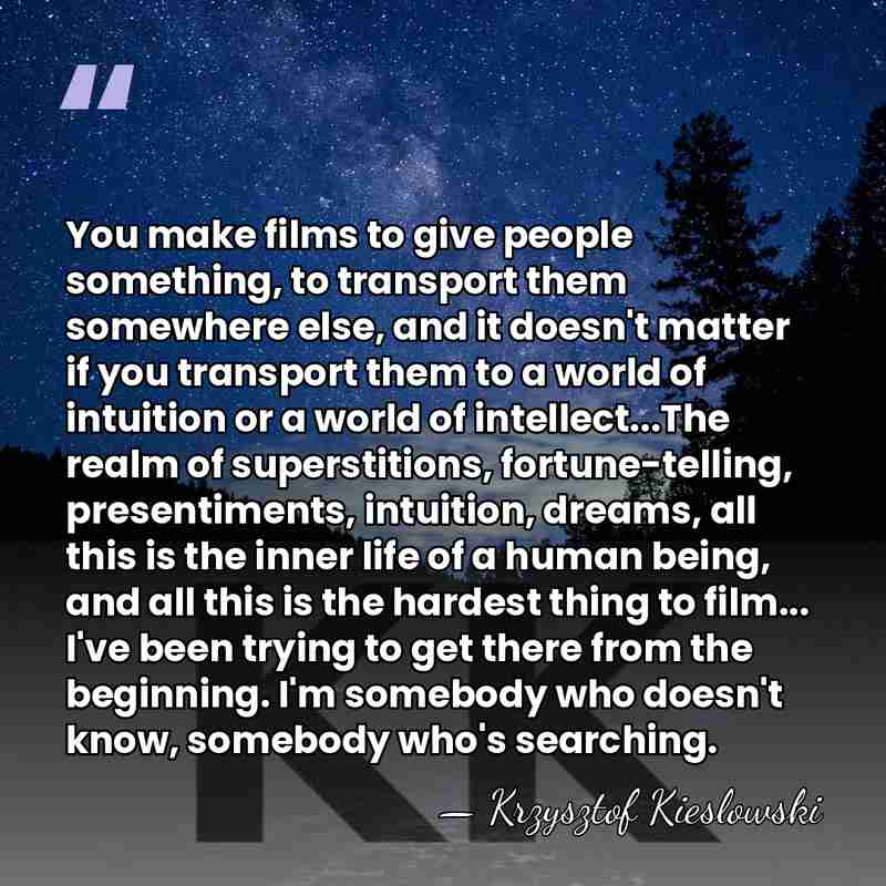 You make films to give people something, to transport them somewhere else,&hellip; - Krzysztof Kieslowski