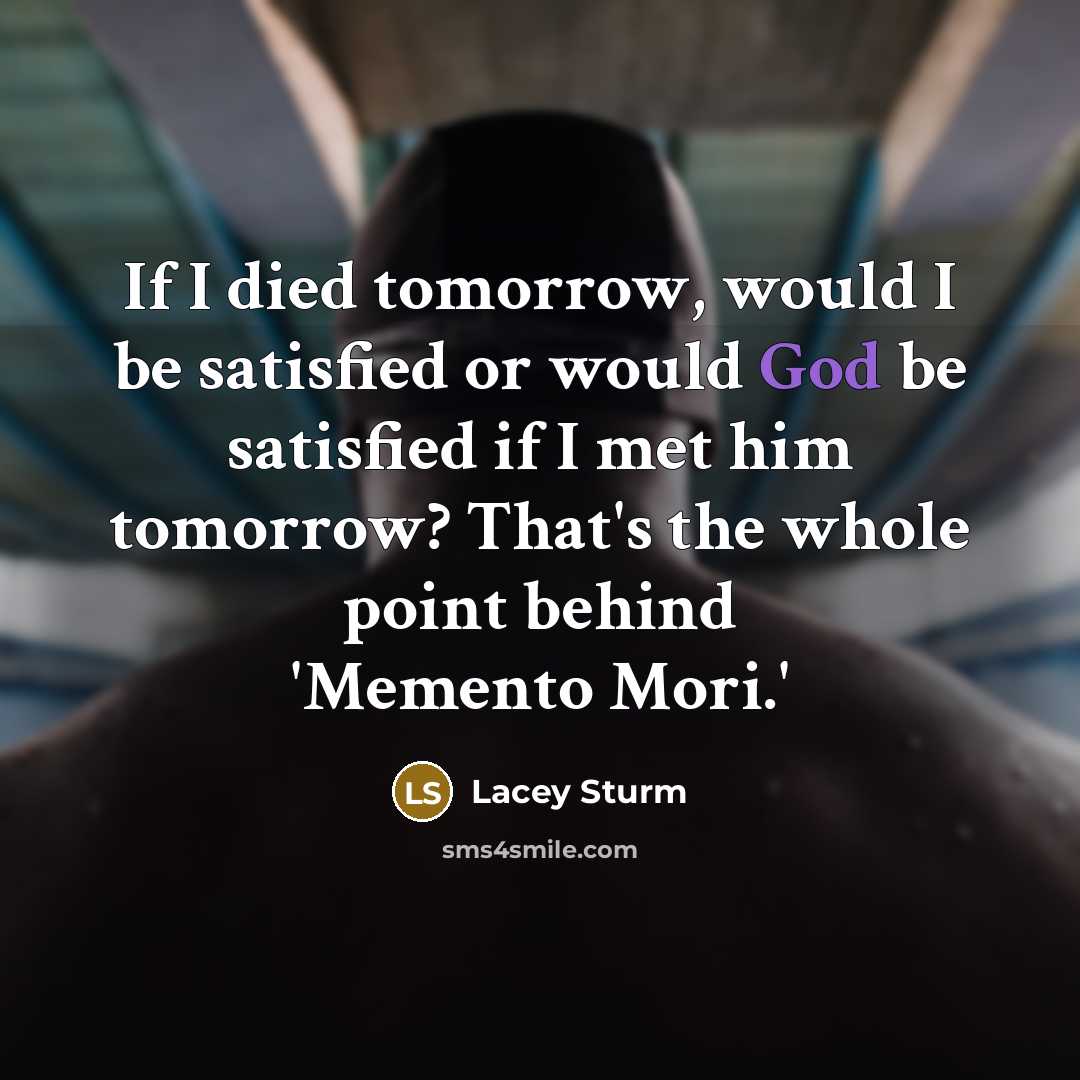 “If I died tomorrow, would I be satisfied or would…” quote by Lacey Sturm
