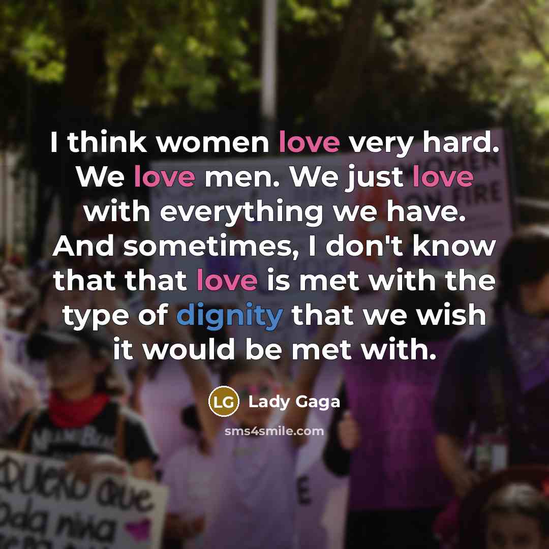 “I think women love very hard. We love men. We…” quote by Lady Gaga