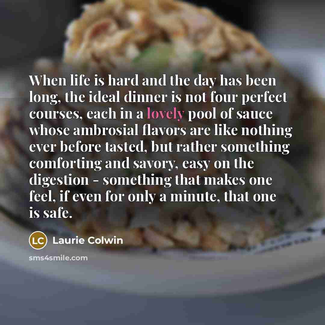 “When life is hard and the day has been long,…” quote by Laurie Colwin