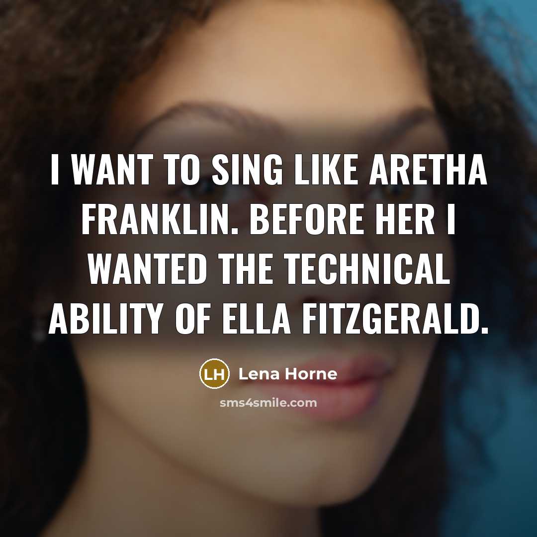 “I want to sing like Aretha Franklin. Before her I…” quote by Lena Horne