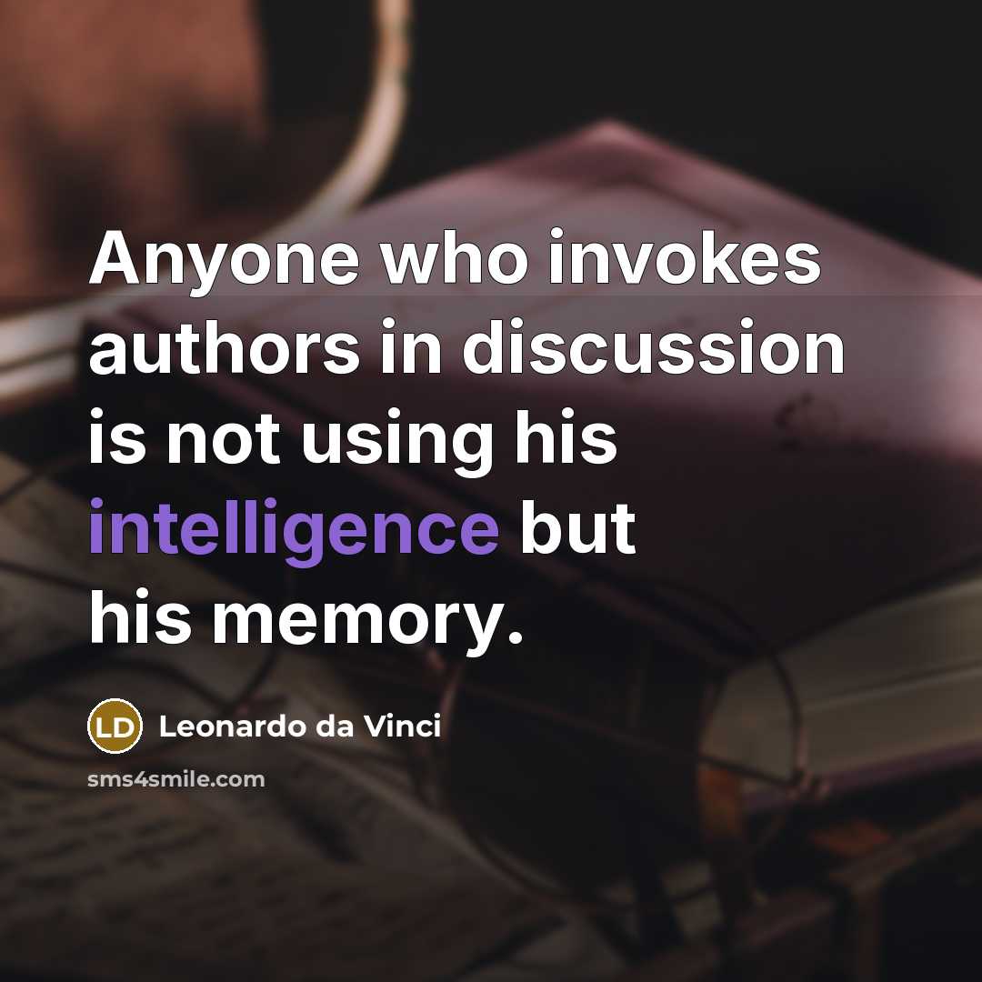 “Anyone who invokes authors in discussion is not using his intelligence but his memory.” quote by Leonardo da Vinci