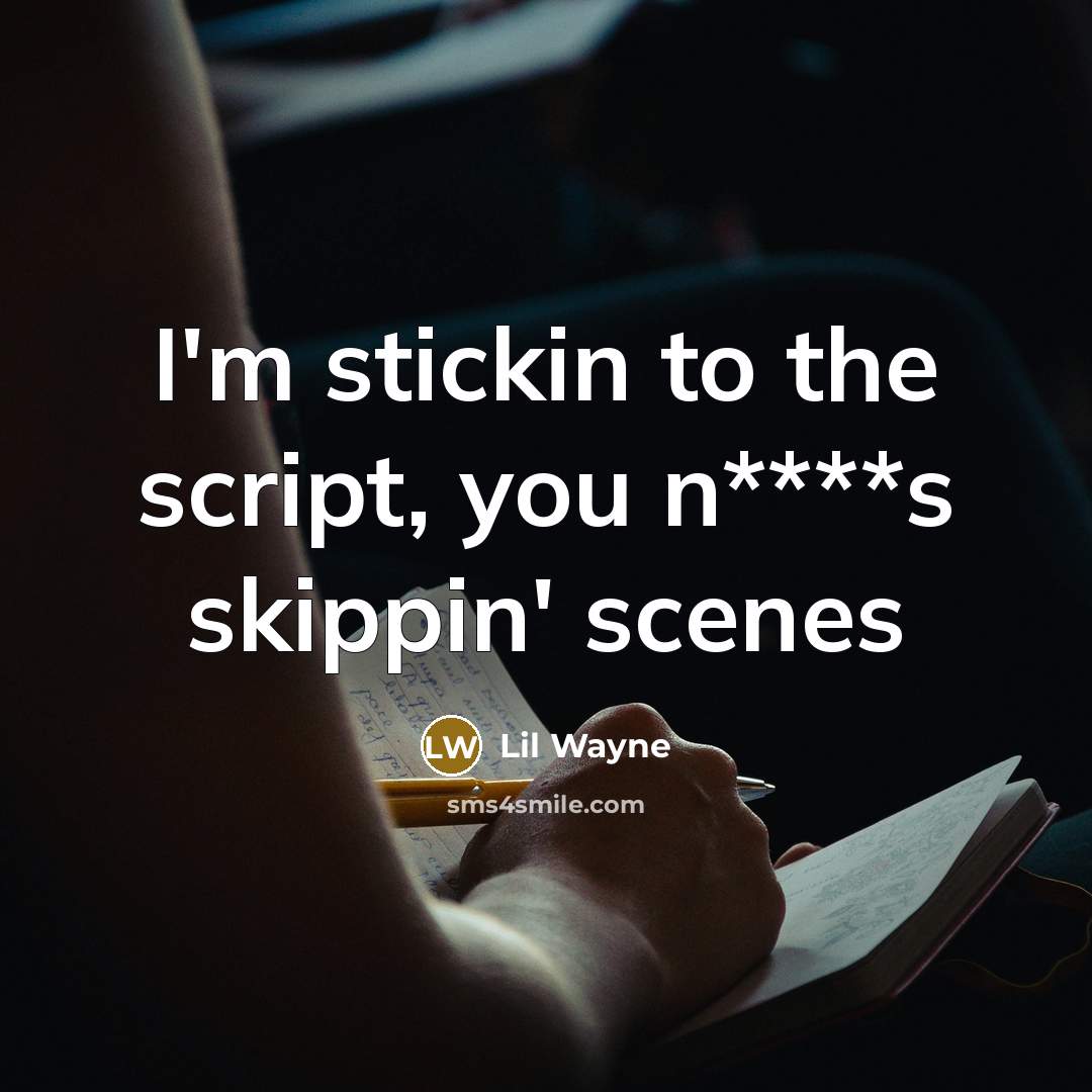 “I'm stickin to the script, you n****s skippin' scenes…” quote by Lil Wayne
