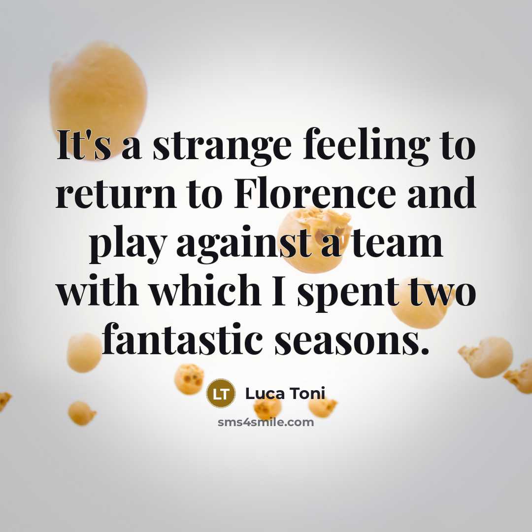 “It's a strange feeling to return to Florence and play against a team with which I spent two fantastic seasons.” quote by Luca Toni