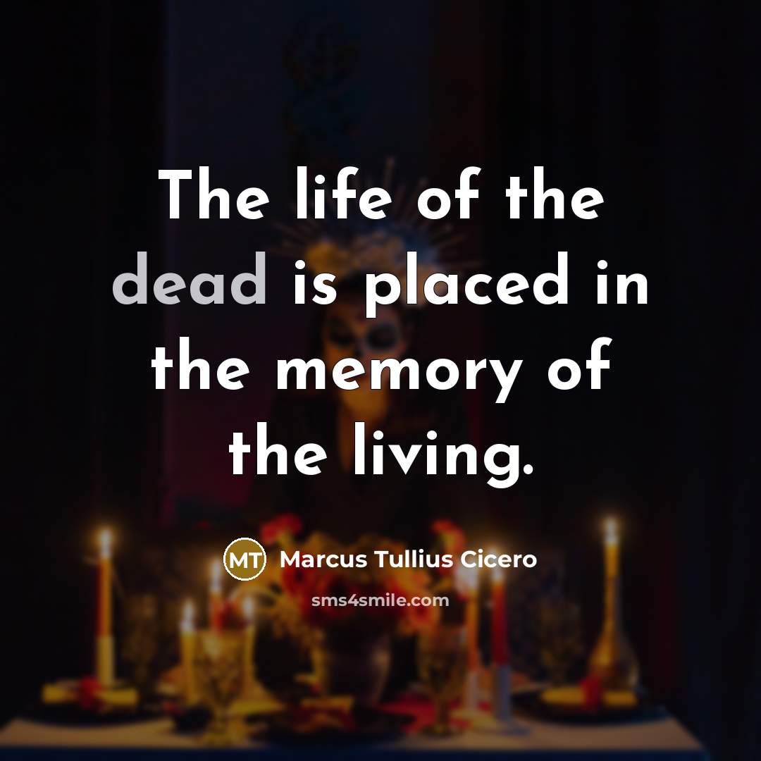 “The life of the dead is placed in the memory…” quote by Marcus Tullius Cicero
