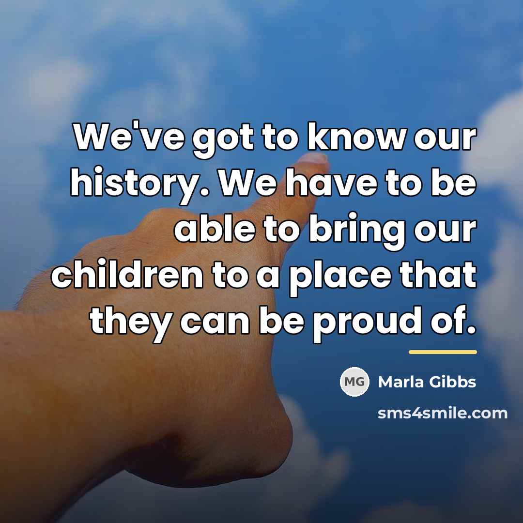 “We've got to know our history. We have to be…” quote by Marla Gibbs