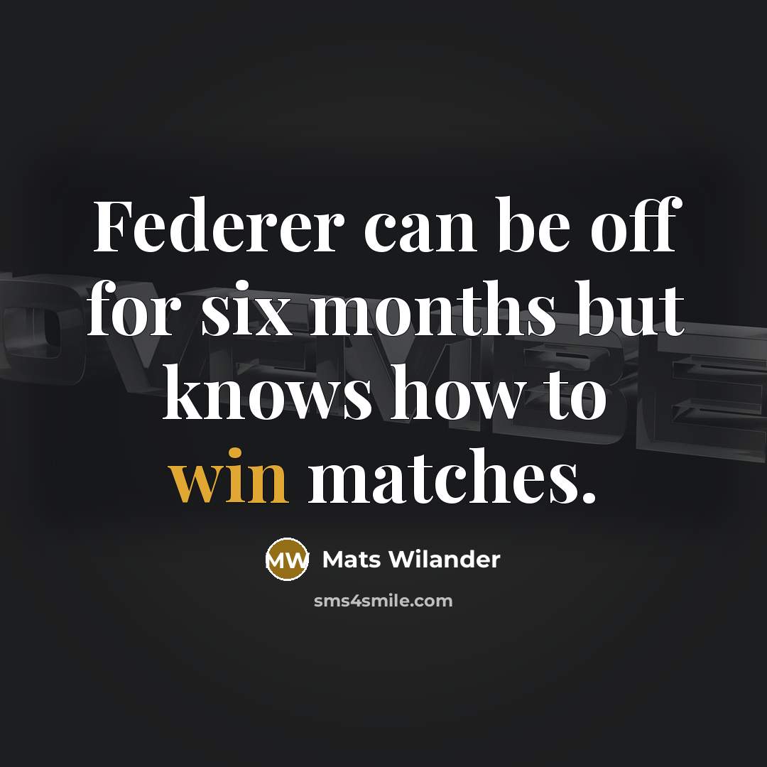 “Federer can be off for six months but knows how…” quote by Mats Wilander