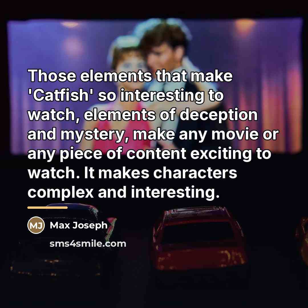 “Those elements that make 'Catfish' so interesting to watch, elements…” quote by Max Joseph