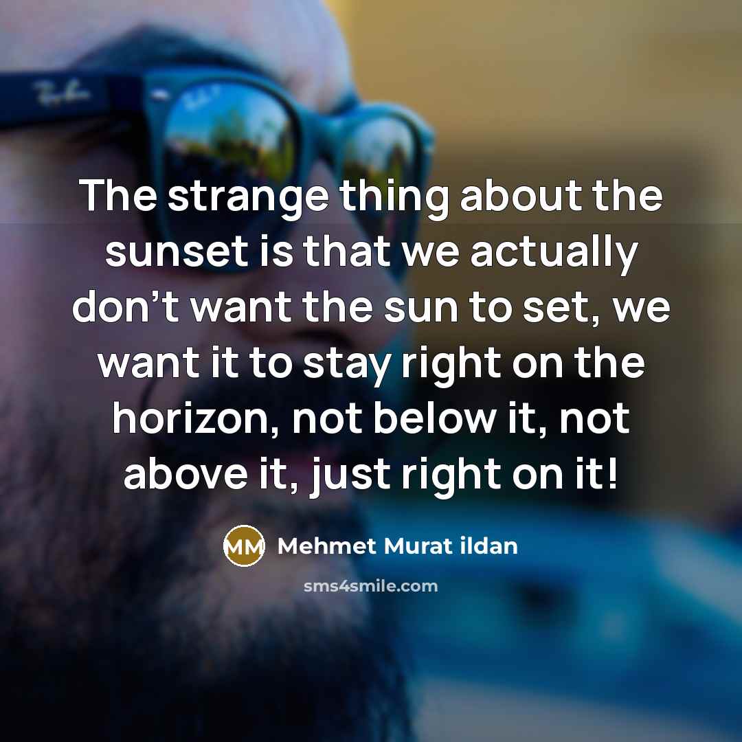 “The strange thing about the sunset is that we actually…” quote by Mehmet Murat Ildan