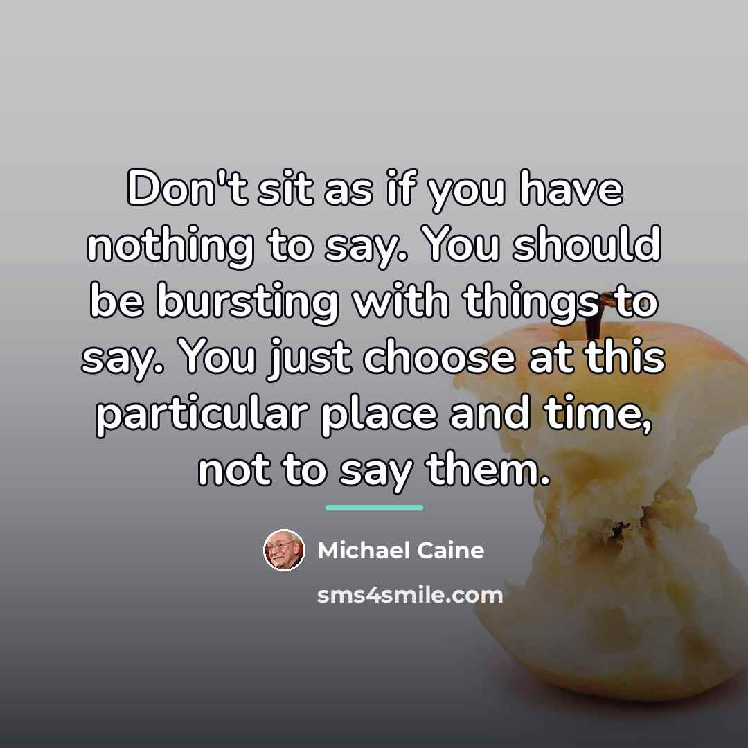 “Don't sit as if you have nothing to say. You…” quote by Michael Caine