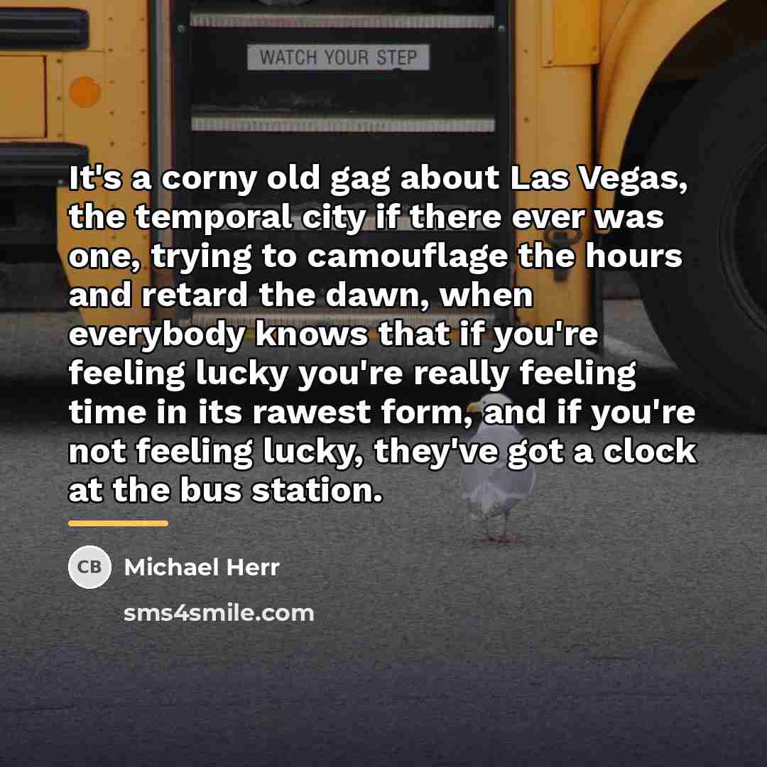 “It's a corny old gag about Las Vegas, the temporal…” quote by Michael Herr