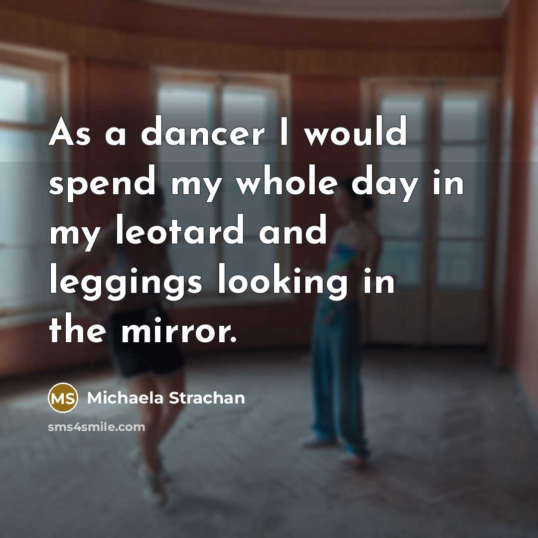 “As a dancer I would spend my whole day in…” quote by Michaela Strachan
