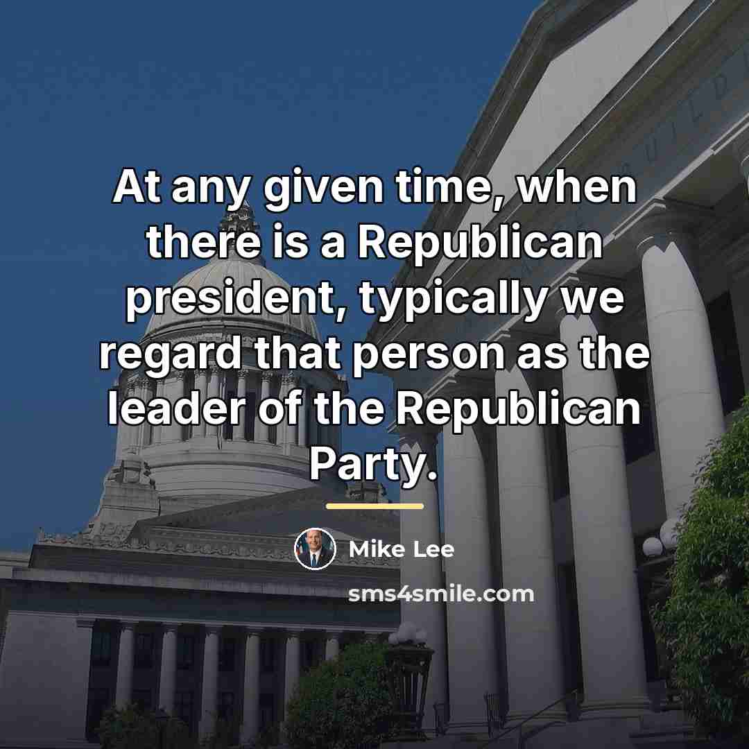 “At any given time, when there is a Republican president,…” quote by Mike Lee