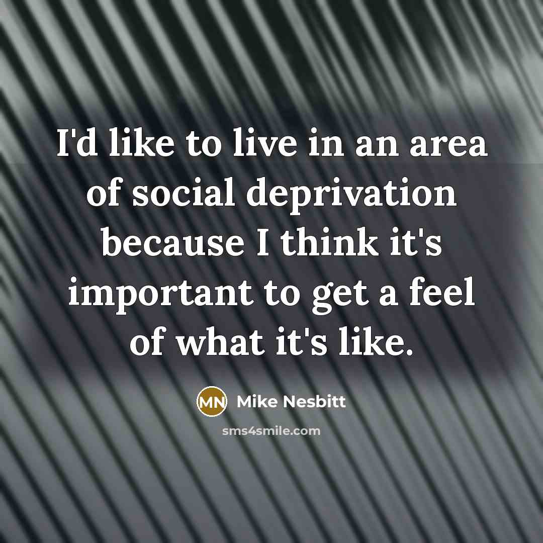 “I'd like to live in an area of social deprivation…” quote by Mike Nesbitt