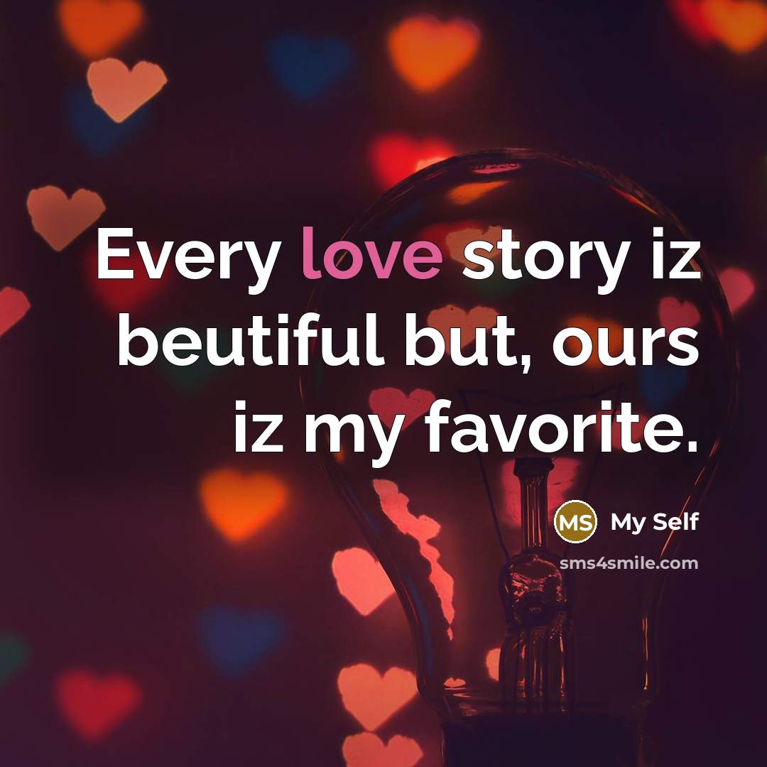 “Every love story iz beutiful but, ours iz my favorite.…” quote by My Self