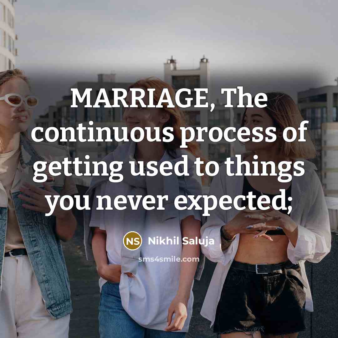 “MARRIAGE, The continuous process of getting used to things you…” quote by Nikhil Saluja