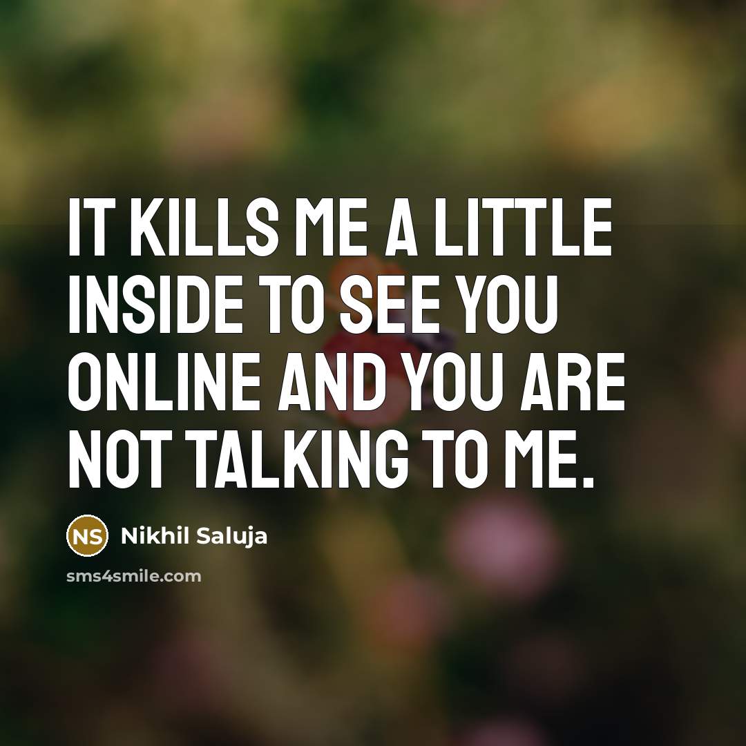 “It kills me a little inside to see you online…” quote by Nikhil Saluja