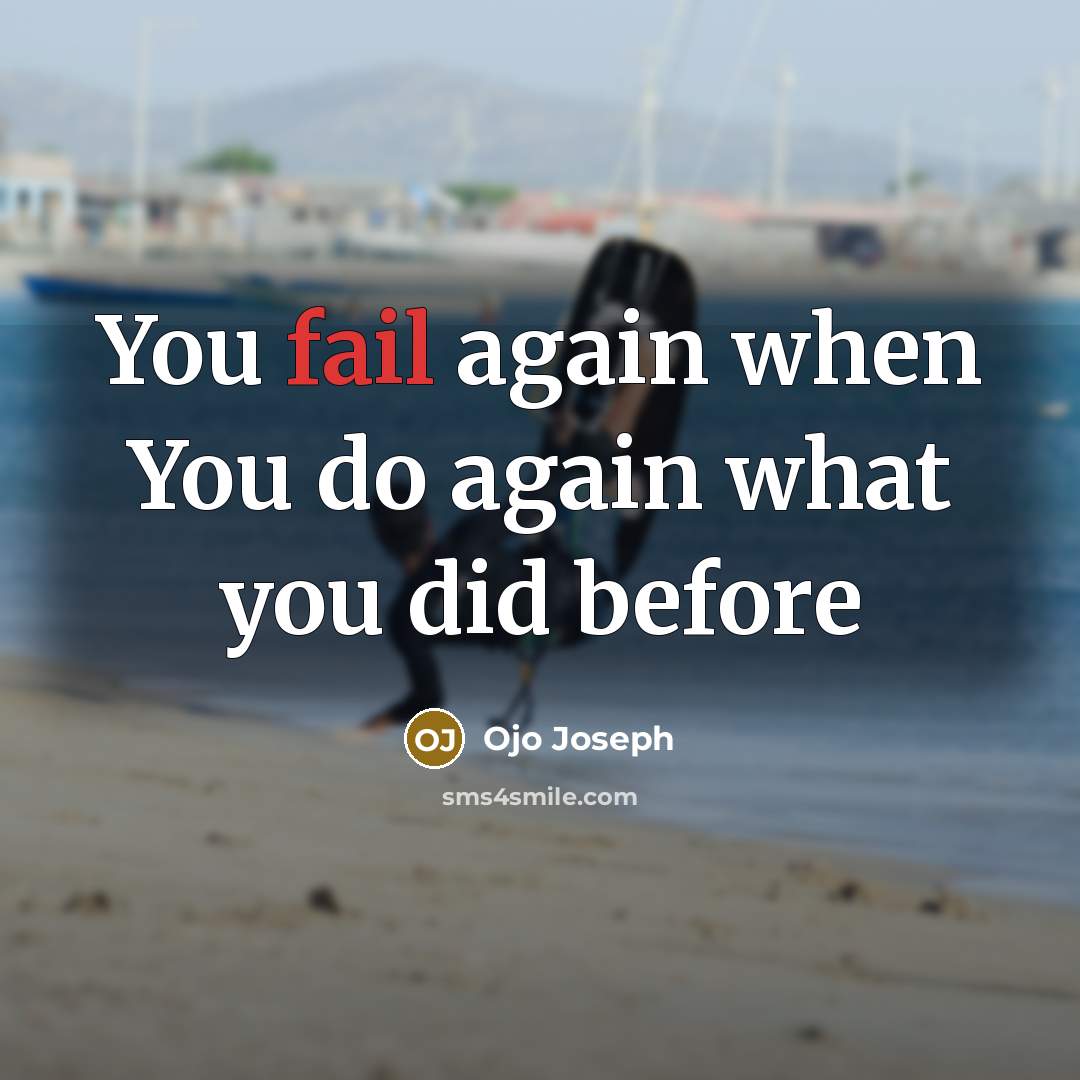 “You fail again when You do again what you did before” quote by Ojo Joseph