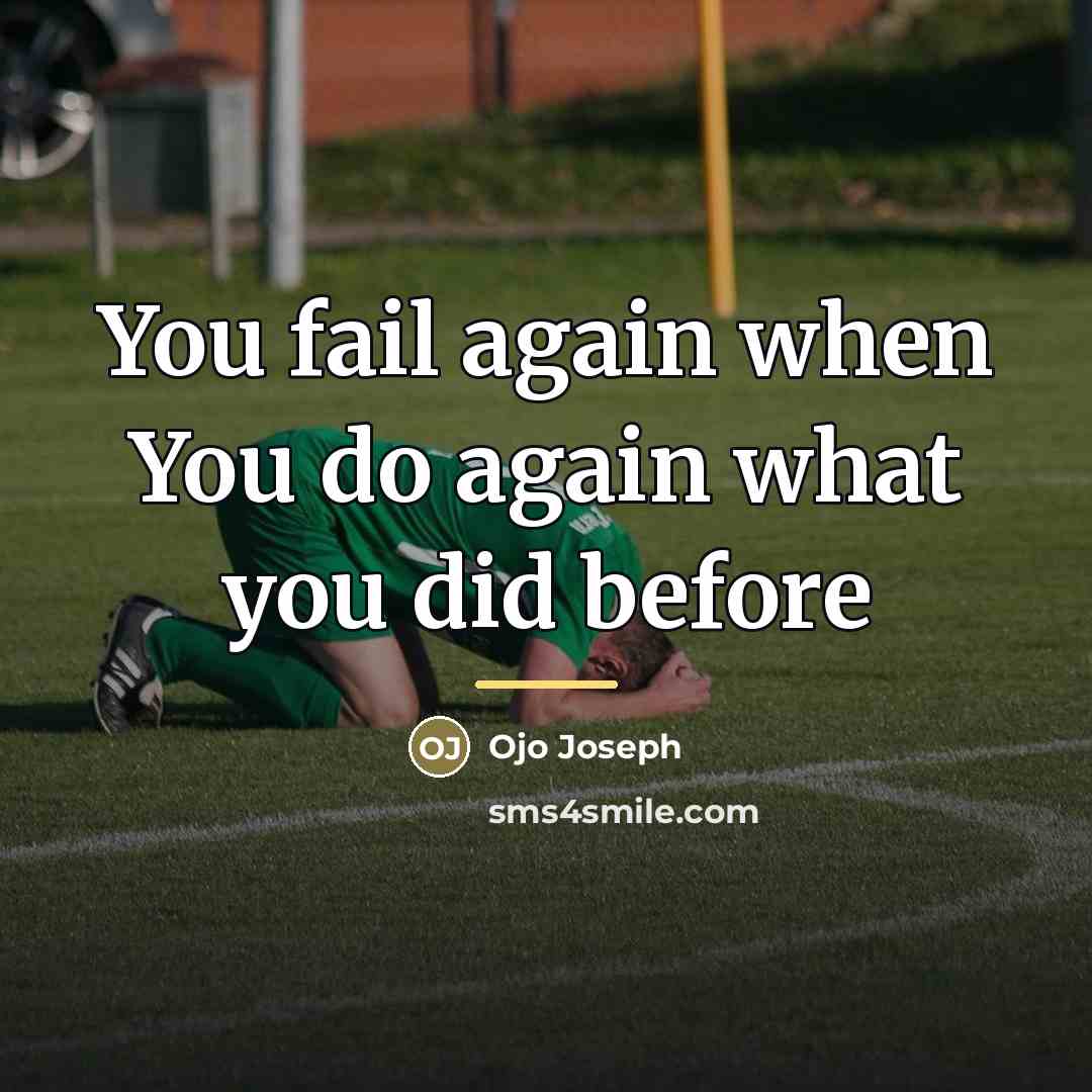 “You fail again when You do again what you did…” quote by Ojo Joseph