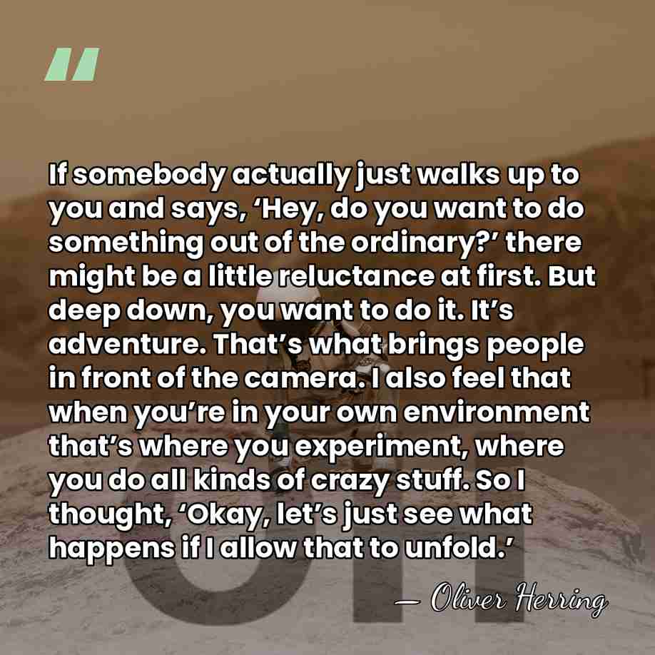 If somebody actually just walks up to you and says, ‘Hey, do&hellip; - Oliver Herring