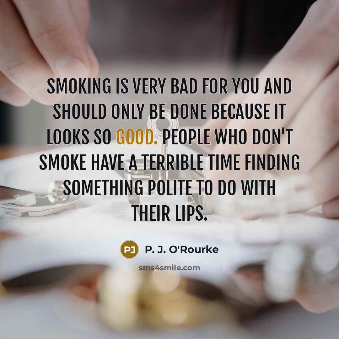 “Smoking is very bad for you and should only be…” quote by P. J. O'Rourke