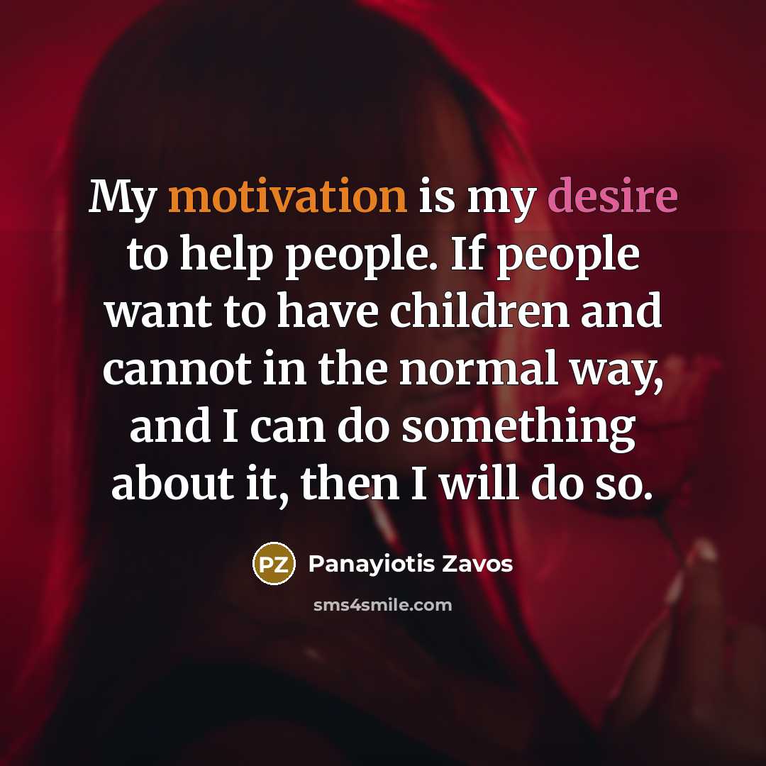 “My motivation is my desire to help people. If people…” quote by Panayiotis Zavos