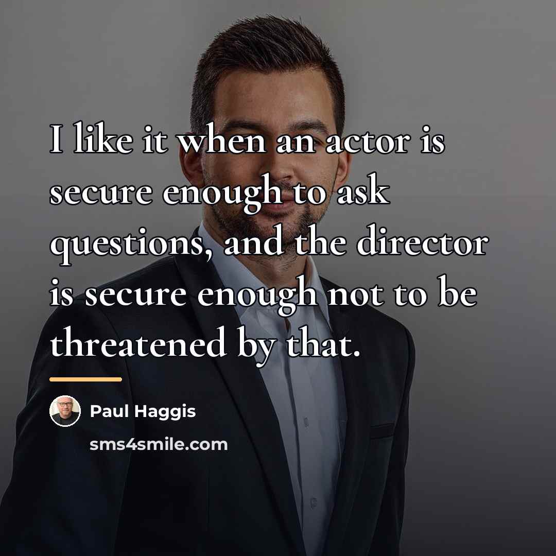 “I like it when an actor is secure enough to…” quote by Paul Haggis