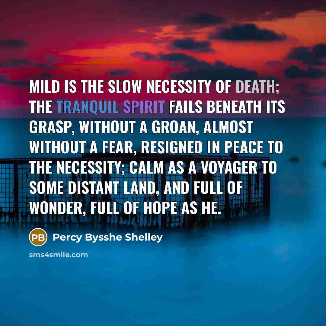 “Mild is the slow necessity of death; The tranquil spirit…” quote by Percy Bysshe Shelley