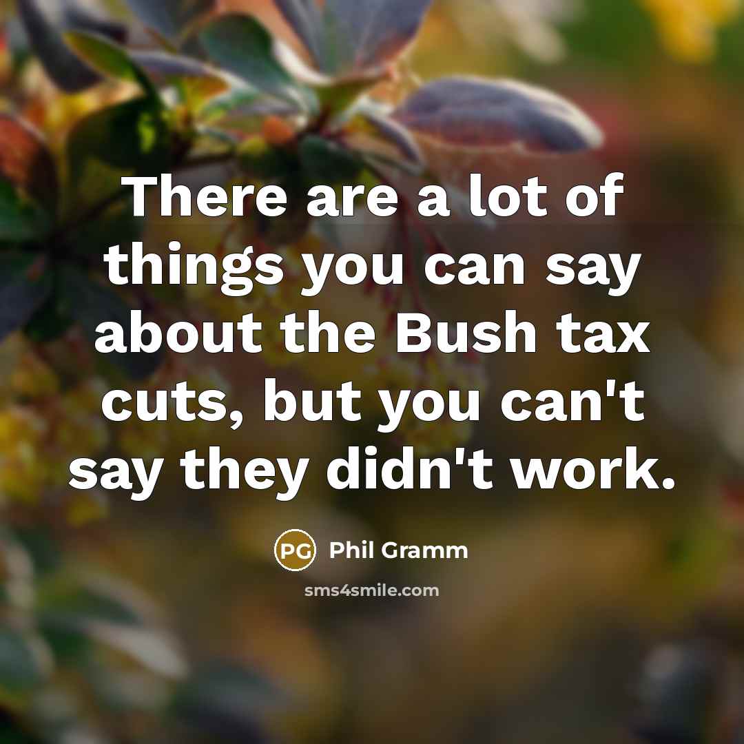 “There are a lot of things you can say about…” quote by Phil Gramm
