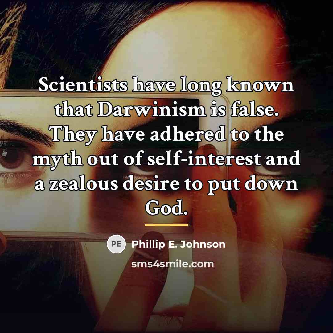 “Scientists have long known that Darwinism is false. They have…” quote by Phillip E. Johnson