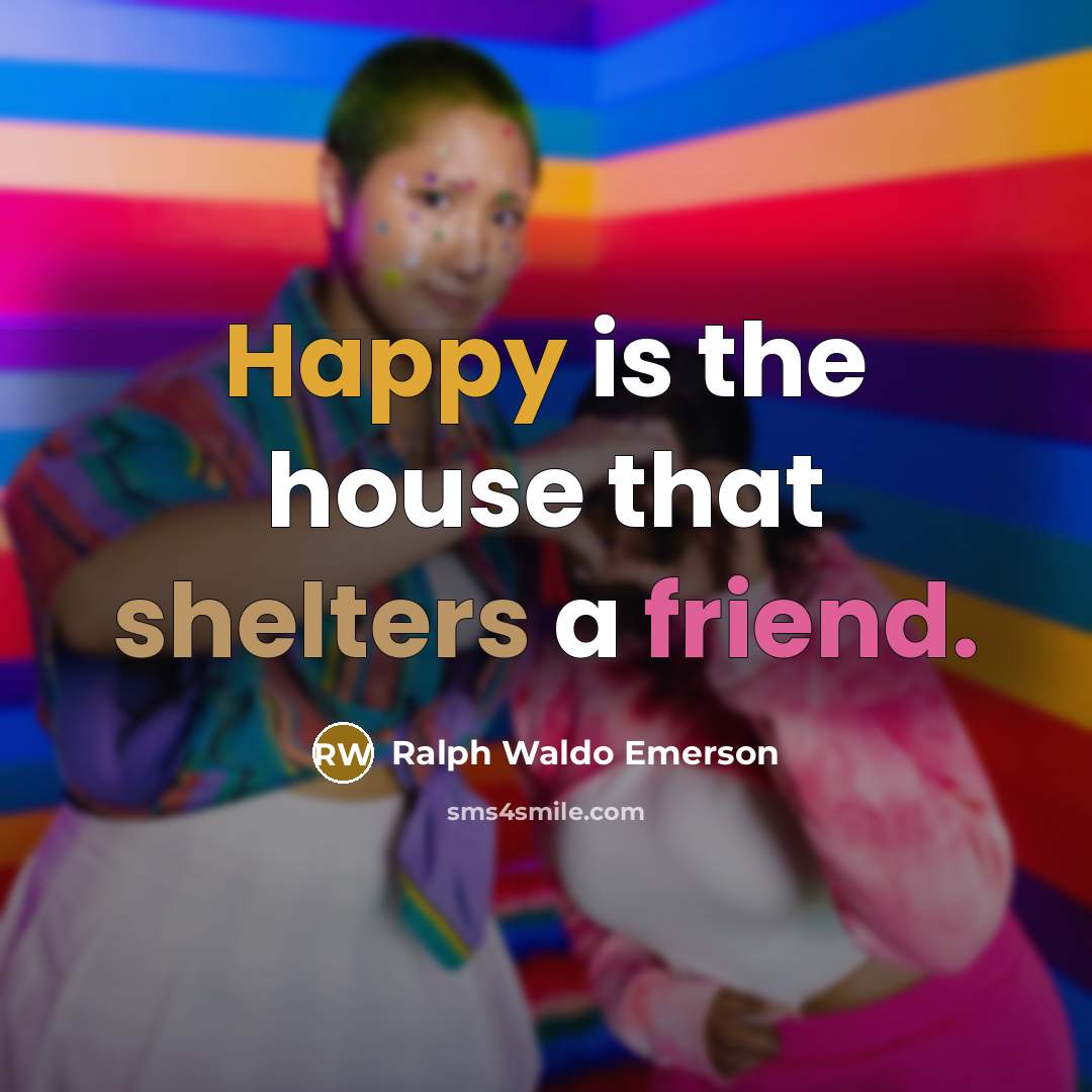 “Happy is the house that shelters a friend.…” quote by Ralph Waldo Emerson