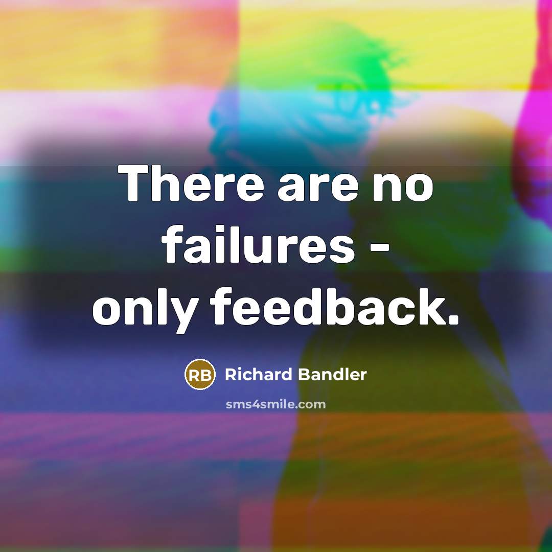 “There are no failures - only feedback.…” quote by Richard Bandler