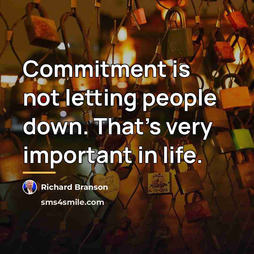 “Commitment is not letting people down. That's very important in…” quote by Richard Branson