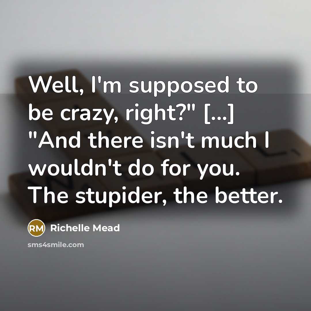“"Well, I'm supposed to be crazy, right?" [...] "And there…” quote by Richelle Mead